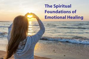 Module One: The Spiritual Foundations of Emotional Healing